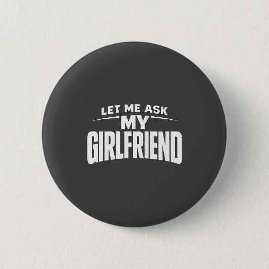 Let Me Ask My Girlfriend She Said No Funny Boyfrie Button (Vorderseite)