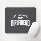 Let Me Ask My Girlfriend She Said No Funny Boyfrie Mousepad (Mit Mouse)