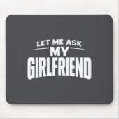 Let Me Ask My Girlfriend She Said No Funny Boyfrie Mousepad (Vorne)