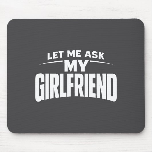 Let Me Ask My Girlfriend She Said No Funny Boyfrie Mousepad (Vorne)