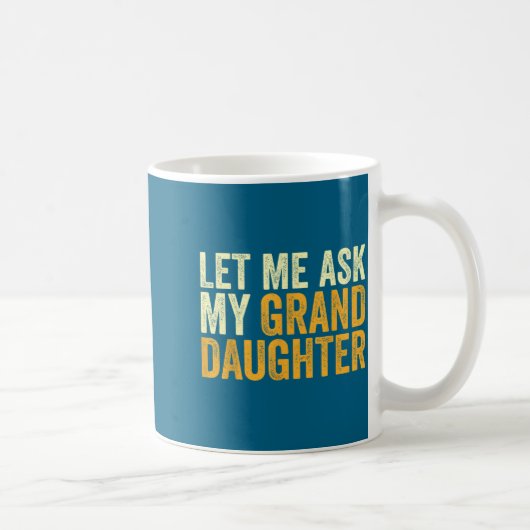 Let Me Ask My Granddaughter Funny Grandpa Sarcasti Kaffeetasse (Rechts)