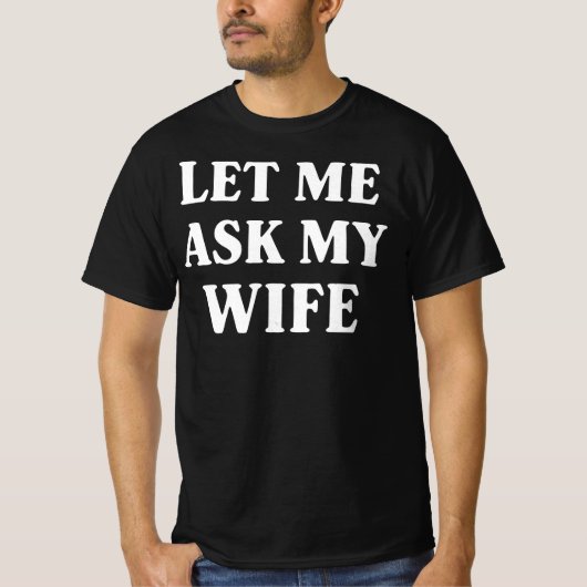 Let Me Ask My Wife Funny Husband Humor T-Shirt (Vorderseite)