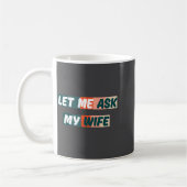 Let Me Ask My Wife Funny Husband Quote  Kaffeetasse (Links)