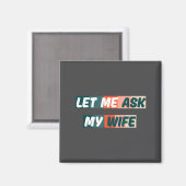 Let Me Ask My Wife Funny Husband Quote  Magnet (Vorderseite/Rückseite)