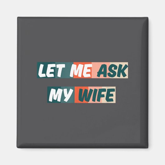 Let Me Ask My Wife Funny Husband Quote  Magnet (Vorne)