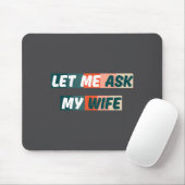 Let Me Ask My Wife Funny Husband Quote  Mousepad (Mit Mouse)