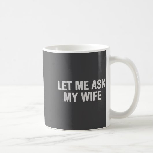 Let Me Ask My Wife Funny Husband Saying For Men  Kaffeetasse (Rechts)