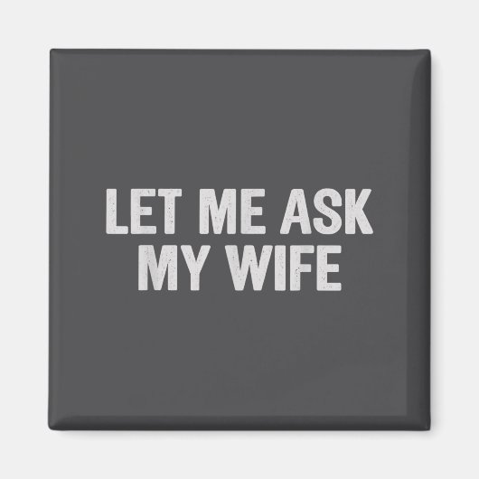 Let Me Ask My Wife Funny Husband Saying For Men  Magnet (Vorne)