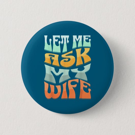 Let Me Ask My Wife Funny Marriage Humor Quote  Button (Vorderseite)