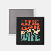 Let Me Ask My Wife Funny Marriage Humor Quote  Magnet (Vorderseite/Rückseite)