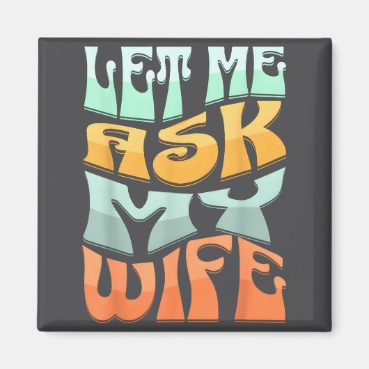 Let Me Ask My Wife Funny Marriage Humor Quote  Magnet (Vorne)