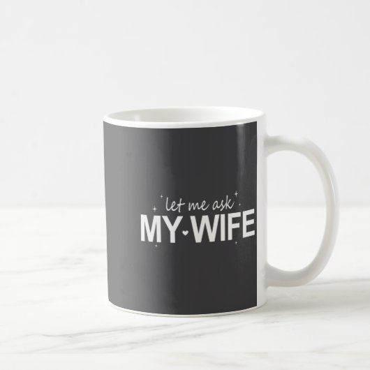 Let Me Ask My Wife Funny She Said No Funny Quote H Kaffeetasse (Rechts)