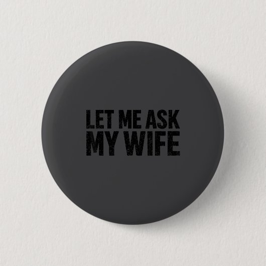 Let Me Ask My Wife She Said No Funny Husband Button (Vorderseite)