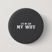Let Me Ask My Wife She Said No Funny Husband  Button (Vorderseite)