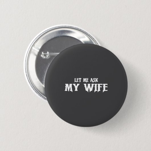Let Me Ask My Wife She Said No Funny Husband  Button (Vorne & Hinten)