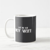 Let Me Ask My Wife She Said No Funny Husband  Kaffeetasse (Links)