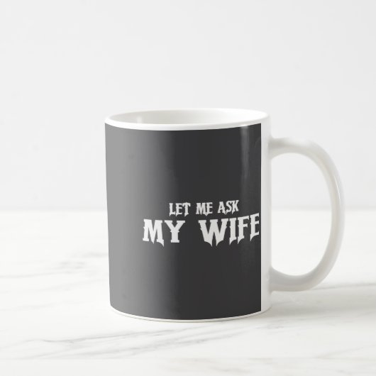 Let Me Ask My Wife She Said No Funny Husband  Kaffeetasse (Rechts)