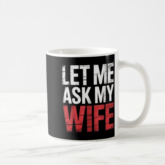 Let Me Ask My Wife She Said No Funny Husband Kaffeetasse (Rechts)