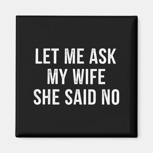 Let Me Ask My Wife She Said No Funny Husband  Magnet (Vorne)