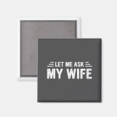 Let Me Ask My Wife She Said No Funny Husband  Magnet (Vorderseite/Rückseite)