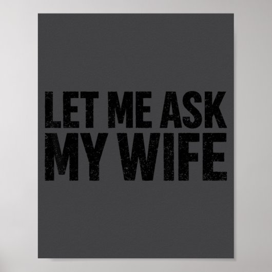 Let Me Ask My Wife She Said No Funny Husband Poster (Vorne)