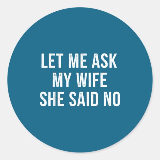 Let Me Ask My Wife She Said No Funny Husband Runder Aufkleber (Vorderseite)