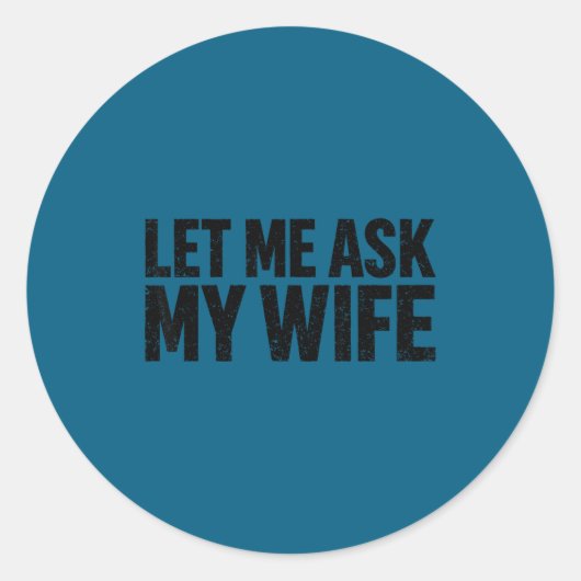 Let Me Ask My Wife She Said No Funny Husband Runder Aufkleber (Vorderseite)