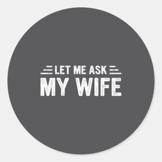 Let Me Ask My Wife She Said No Funny Husband Runder Aufkleber (Vorderseite)