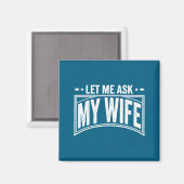 Let Me Ask My Wife She Said No Funny Husband Wife  Magnet (Vorderseite/Rückseite)