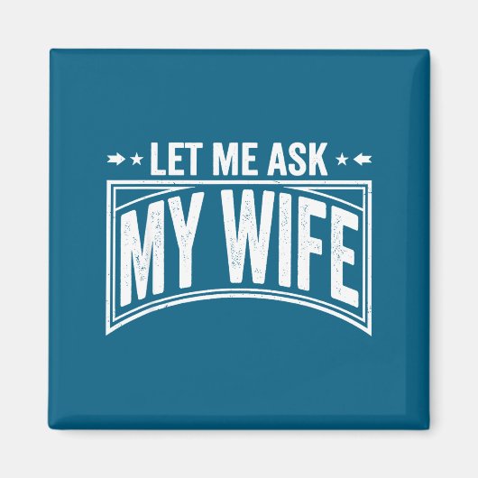 Let Me Ask My Wife She Said No Funny Husband Wife  Magnet (Vorne)