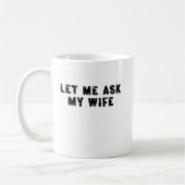 Let Me Ask My Wife, She Said No Funny Saying Kaffeetasse (Links)