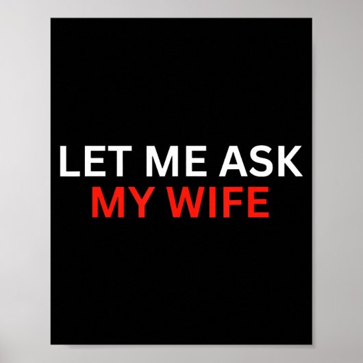 Let Me Ask My Wife, She Said No Funny Saying  Poster (Vorne)