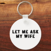Let Me Ask My Wife, She Said No Funny Saying Schlüsselanhänger (Vorderseite)