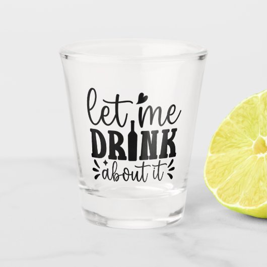 Let Me Drink About It Schnapsglas (Vorderseite)
