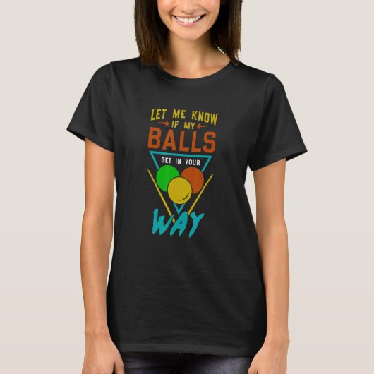 Let Me Know If My Balls Get In Your Way Billiards T-Shirt (Vorderseite)