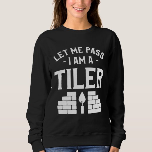 Let Me Pass I Am A Tiler Tile Tiling Tilers Sweatshirt (Vorderseite)