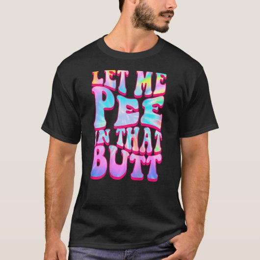 Let Me Pee In That Butt Saying T-Shirt (Vorderseite)