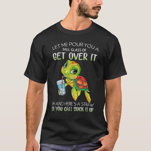 Let Me Pour You A Tall Glass Of Get Over It Oh T-Shirt (Vorderseite)