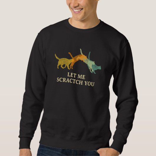 Let Me Scractch You Cat Humor Kitten Joke Sweatshirt (Vorderseite)