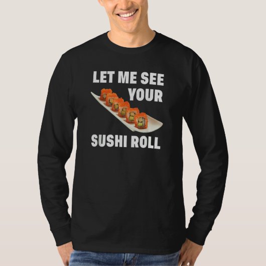 Let Me See Your Sushi Roll Japanese Food Pun Joke T-Shirt (Vorderseite)
