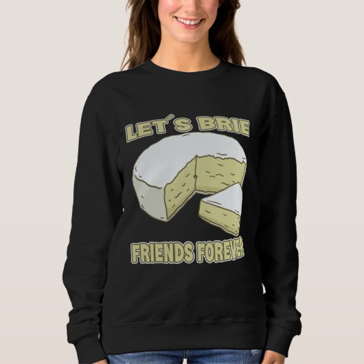 Let´s Brie Friends Forever Brie Cheese Sweatshirt (Vorderseite)