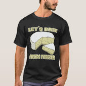 Let´s Brie Friends Forever Brie Cheese T-Shirt (Vorderseite)