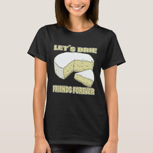 Let´s Brie Friends Forever Brie Cheese T-Shirt (Vorderseite)