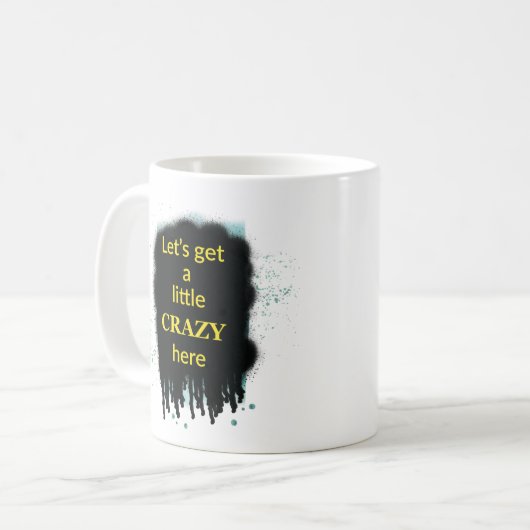 Let’s Get A Little Crazy Here Art Quote Mug Kaffeetasse (Vorderseite Links)