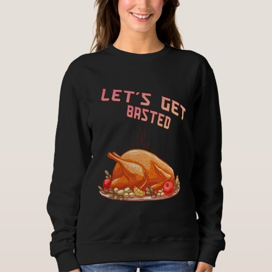 Let s Get Basted Turkey Humor Saying Sweatshirt (Vorderseite)