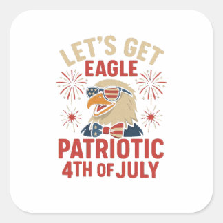 Let’s Get Eagle Patriotic – Funny 4th July Eagle Quadratischer Aufkleber