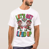 Let’s Get Elfed Up T-Shirt (Vorderseite)