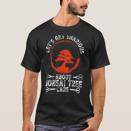 Let S Get Sharious About Bonsai Tree Care Backprin T-Shirt (Vorderseite)