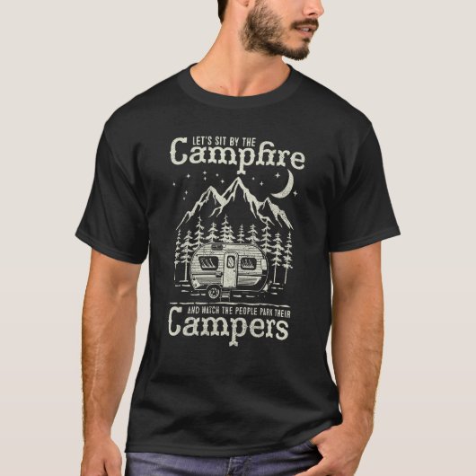 Let s Sit By The Campfire And Watch People Park Th T-Shirt (Vorderseite)