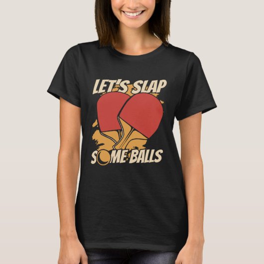 Let s Slap Some Balls Table Tennis Paddles Balls P T-Shirt (Vorderseite)